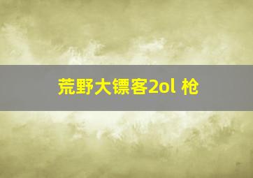 荒野大镖客2ol 枪